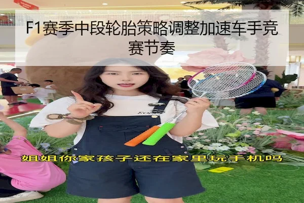 F1赛季中段轮胎策略调整加速车手竞赛节奏（Jiuyou）
